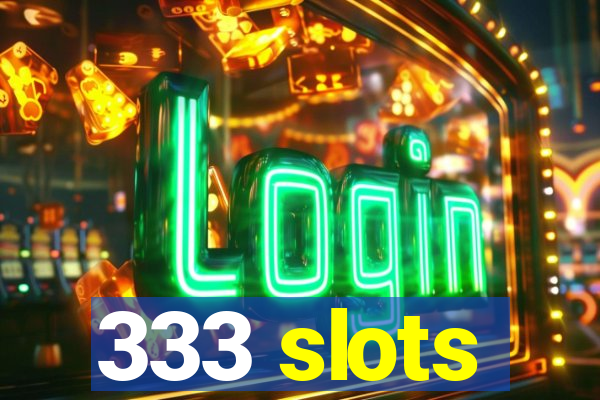 333 slots